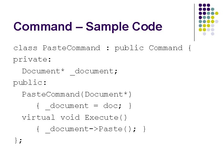 Command – Sample Code class Paste. Command : public Command { private: Document* _document;