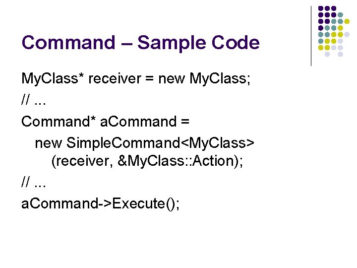 Command – Sample Code My. Class* receiver = new My. Class; //. . .