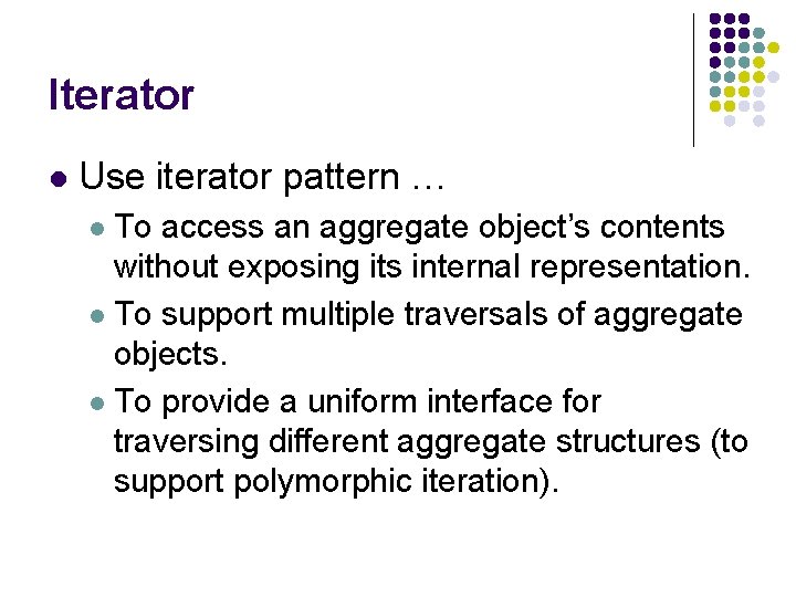 Iterator l Use iterator pattern … To access an aggregate object’s contents without exposing