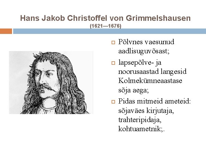 Hans Jakob Christoffel von Grimmelshausen (1621— 1676) Põlvnes vaesunud aadlisuguvõsast; lapsepõlve- ja noorusaastad langesid