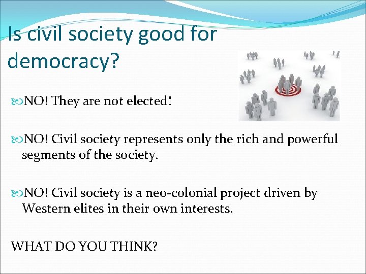 Is civil society good for democracy? NO! They are not elected! NO! Civil society