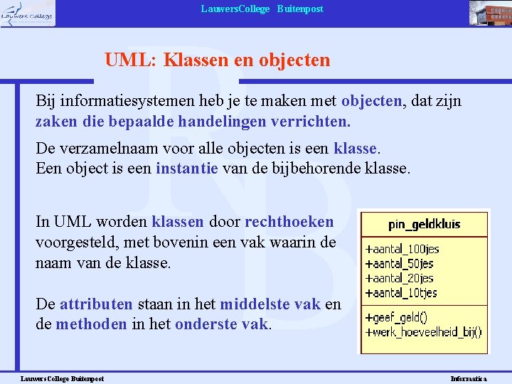 Lauwers. College Buitenpost UML: Klassen en objecten Bij informatiesystemen heb je te maken met