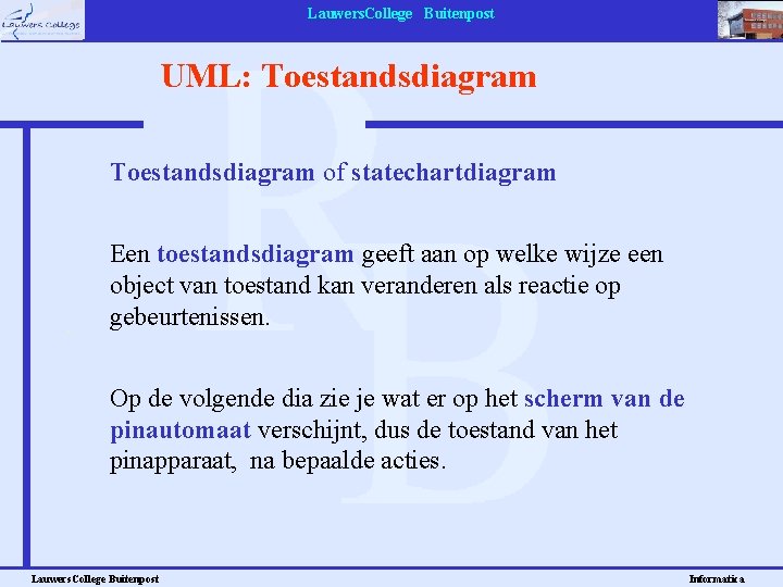 Lauwers. College Buitenpost UML: Toestandsdiagram of statechartdiagram Een toestandsdiagram geeft aan op welke wijze