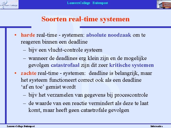 Lauwers. College Buitenpost Soorten real-time systemen • harde real-time - systemen: absolute noodzaak om