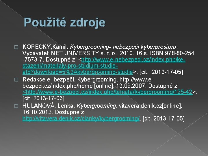 Použité zdroje KOPECKÝ, Kamil. Kybergrooming- nebezpečí kyberprostoru. Vydavatel: NET UNIVERSITY s. r. o, 2010.