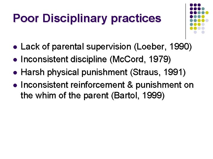 Poor Disciplinary practices l l Lack of parental supervision (Loeber, 1990) Inconsistent discipline (Mc.