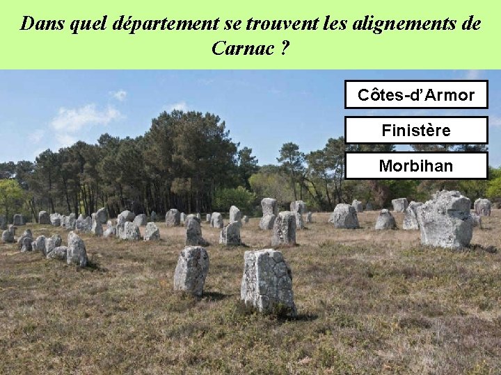 Dans quel département se trouvent les alignements de Carnac ? Côtes-d’Armor Finistère Morbihan 