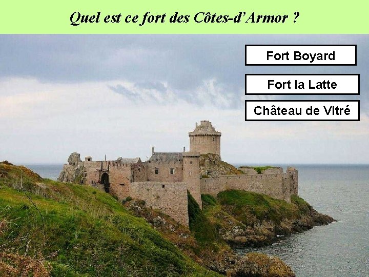 Quel est ce fort des Côtes-d’Armor ? Fort Boyard Fort la Latte Château de