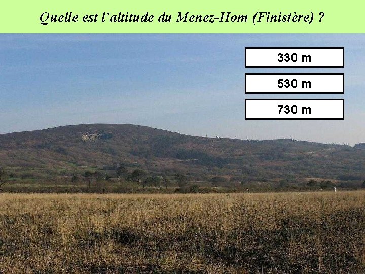 Quelle est l’altitude du Menez-Hom (Finistère) ? 330 m 530 m 730 m 