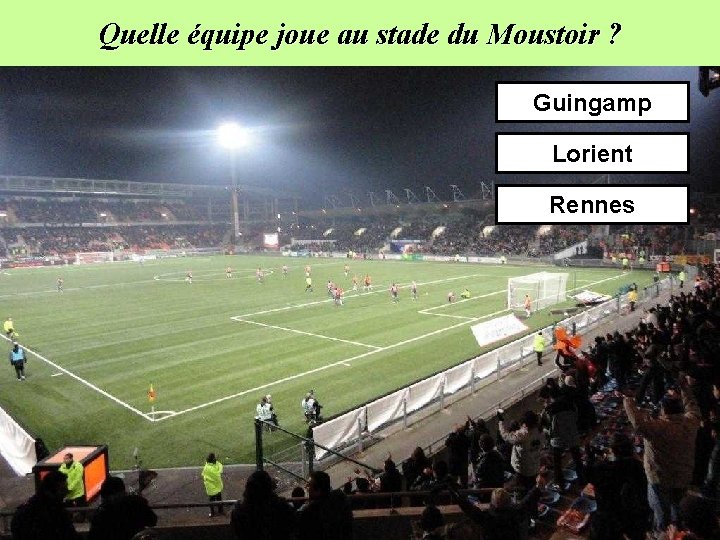 Quelle équipe joue au stade du Moustoir ? Guingamp Lorient Rennes 