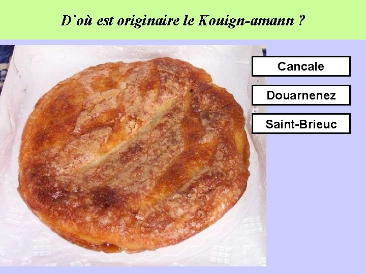 D’où est originaire le Kouign-amann ? Cancale Douarnenez Saint-Brieuc 