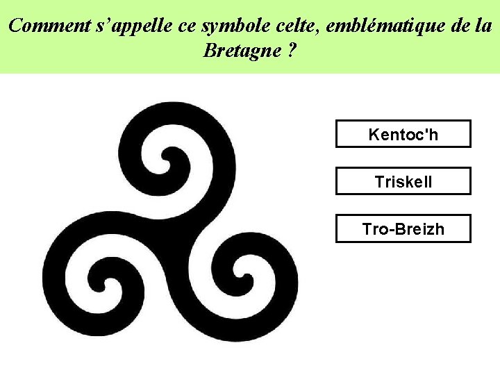 Comment s’appelle ce symbole celte, emblématique de la Bretagne ? Kentoc'h Triskell Tro-Breizh 