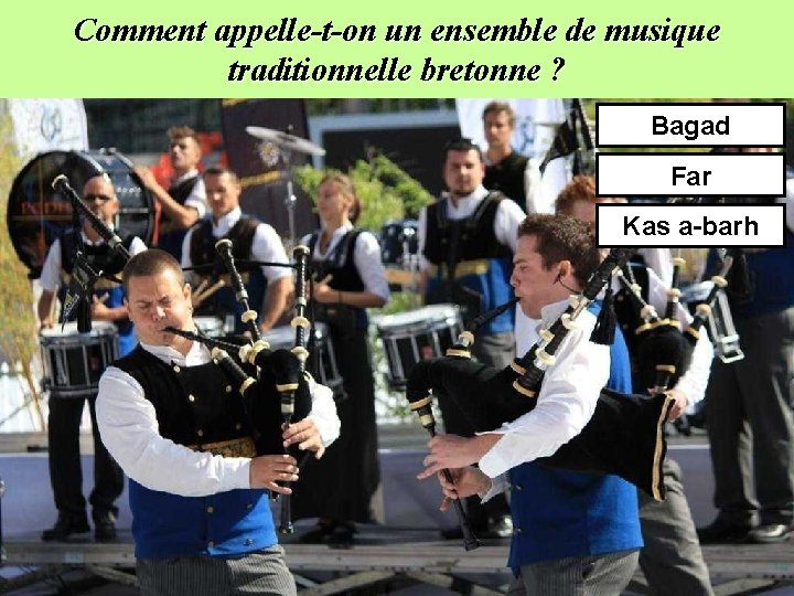 Comment appelle-t-on un ensemble de musique traditionnelle bretonne ? Bagad Far Kas a-barh 