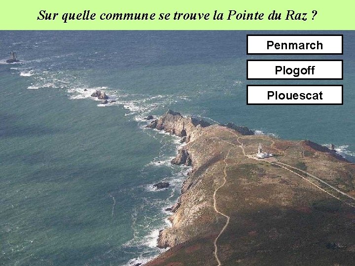 Sur quelle commune se trouve la Pointe du Raz ? Penmarch Plogoff Plouescat 