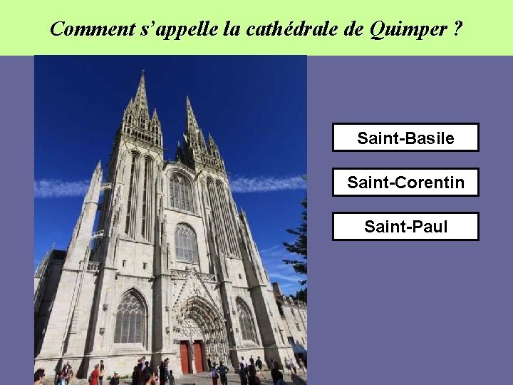 Comment s’appelle la cathédrale de Quimper ? Saint-Basile Saint-Corentin Saint-Paul 