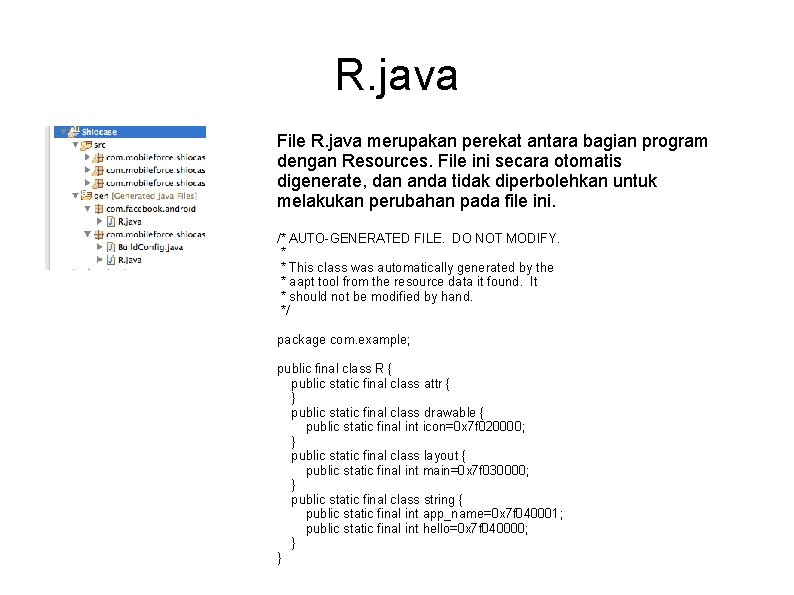 R. java File R. java merupakan perekat antara bagian program dengan Resources. File ini