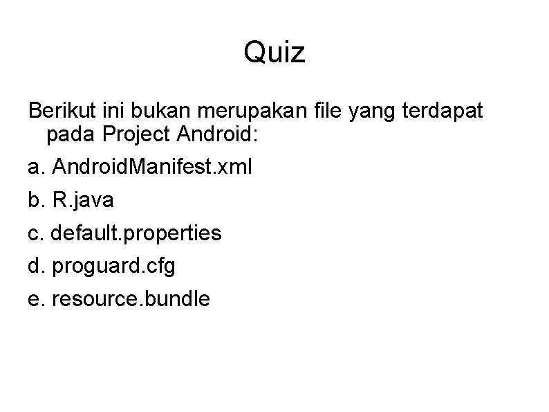 Quiz Berikut ini bukan merupakan file yang terdapat pada Project Android: a. Android. Manifest.