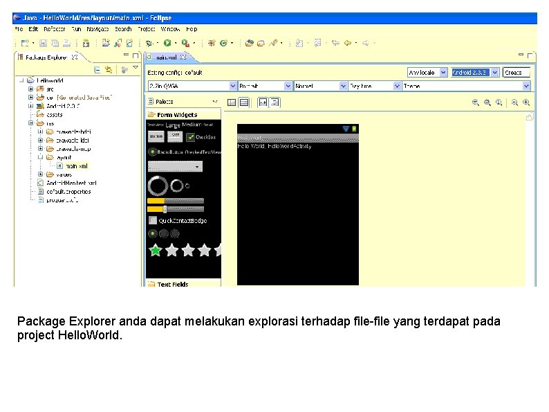 Package Explorer anda dapat melakukan explorasi terhadap file-file yang terdapat pada project Hello. World.
