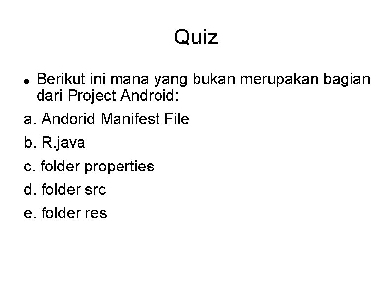Quiz Berikut ini mana yang bukan merupakan bagian dari Project Android: a. Andorid Manifest