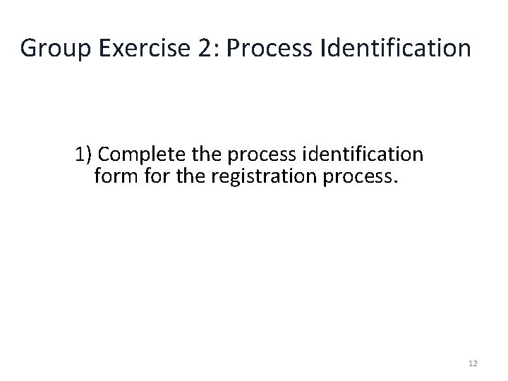 Group Exercise 2: Process Identification 1) Complete the process identification form for the registration