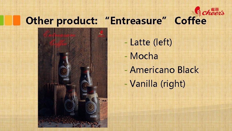 Other product: “Entreasure” Coffee - Latte (left) - Mocha - Americano Black - Vanilla