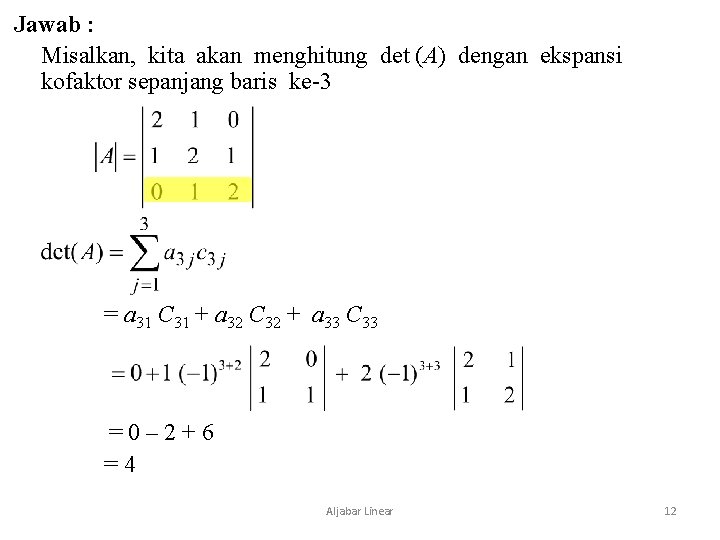 Jawab : Misalkan, kita akan menghitung det (A) dengan ekspansi kofaktor sepanjang baris ke-3 Jawab : Misalkan, kita akan menghitung det (A) dengan ekspansi kofaktor sepanjang baris ke-3