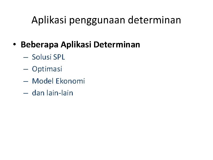 Aplikasi penggunaan determinan • Beberapa Aplikasi Determinan – – Solusi SPL Optimasi Model Ekonomi