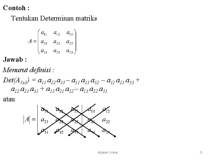 Contoh : Tentukan Determinan matriks Jawab : Menurut definisi : Det(A 3 x 3)