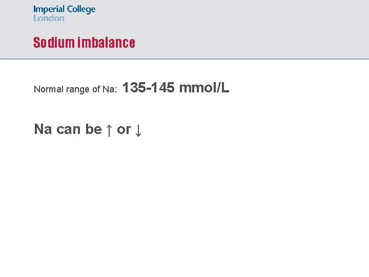 Sodium imbalance Normal range of Na: 135 -145 mmol/L Na can be ↑ or