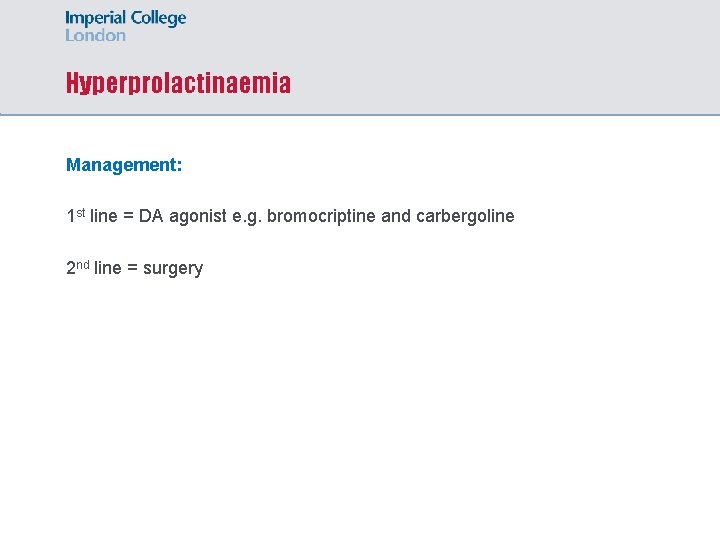 Hyperprolactinaemia Management: 1 st line = DA agonist e. g. bromocriptine and carbergoline 2