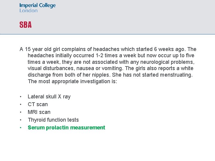 SBA A 15 year old girl complains of headaches which started 6 weeks ago.