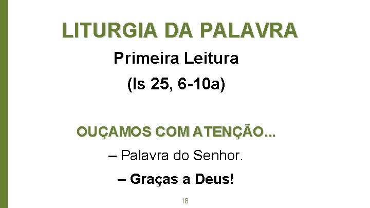 LITURGIA DA PALAVRA Primeira Leitura (Is 25, 6 -10 a) OUÇAMOS COM ATENÇÃO. .
