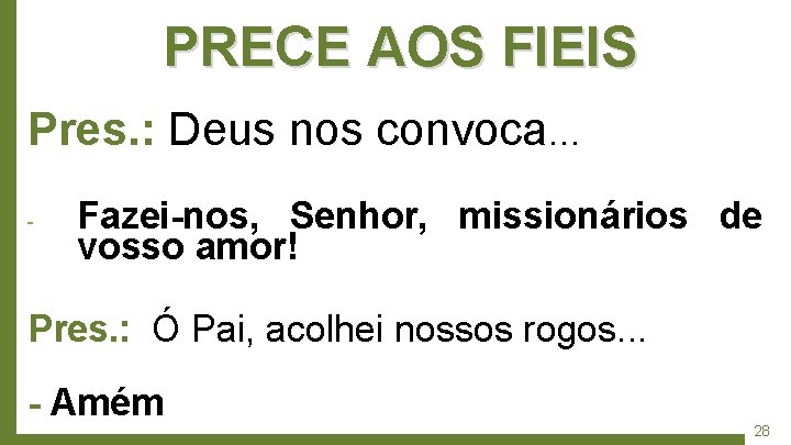 PRECE AOS FIEIS Pres. : Deus nos convoca. . . - Fazei-nos, Senhor, missionários