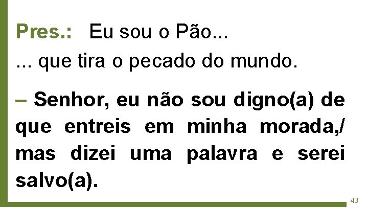 Pres. : Eu sou o Pão. . . que tira o pecado do mundo.