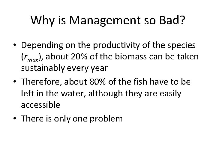 Why is Management so Bad? • Depending on the productivity of the species (rmax),