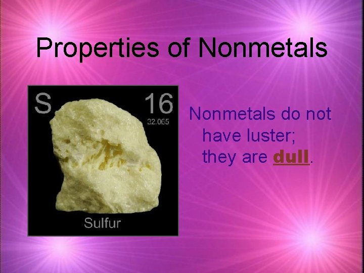 Properties of Nonmetals do not have luster; they are dull. 