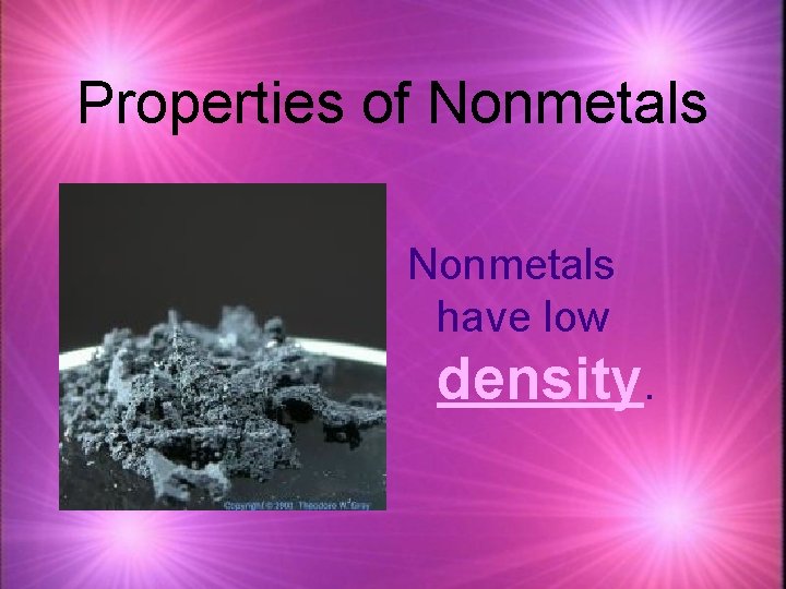 Properties of Nonmetals have low density. 