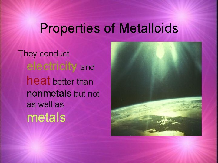 Properties of Metalloids They conduct electricity and heat better than nonmetals but not as