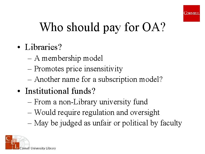 Who should pay for OA? • Libraries? – A membership model – Promotes price