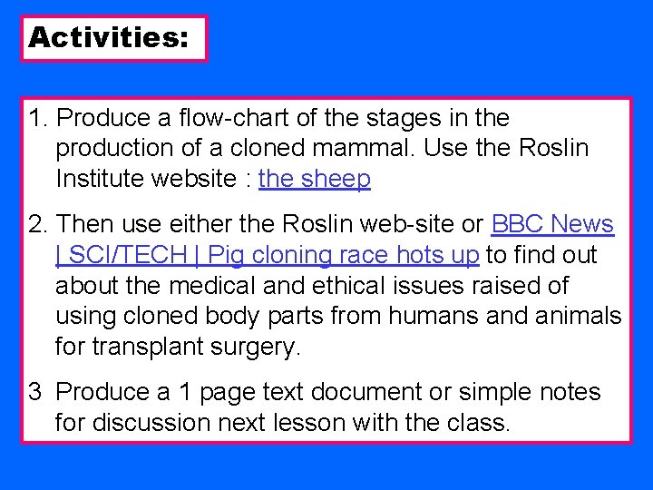 Activities: 1. Produce a flow-chart of the stages in the production of a cloned