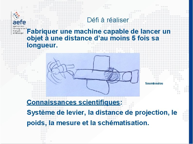 Défi à réaliser Fabriquer une machine capable de lancer un objet à une distance