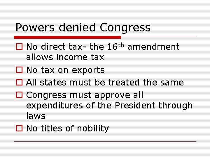 Powers denied Congress o No direct tax- the 16 th amendment allows income tax