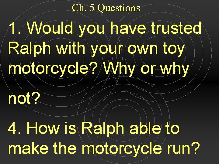 Ch. 5 Questions 1. Would you have trusted Ralph with your own toy motorcycle?