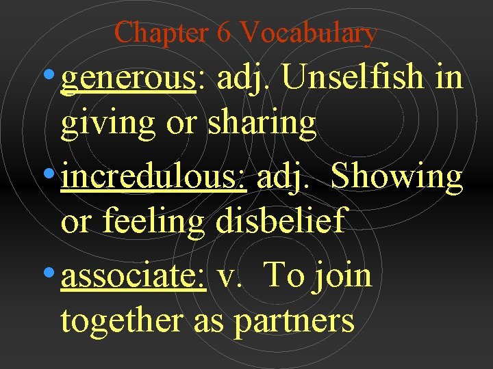 Chapter 6 Vocabulary • generous: adj. Unselfish in giving or sharing • incredulous: adj.