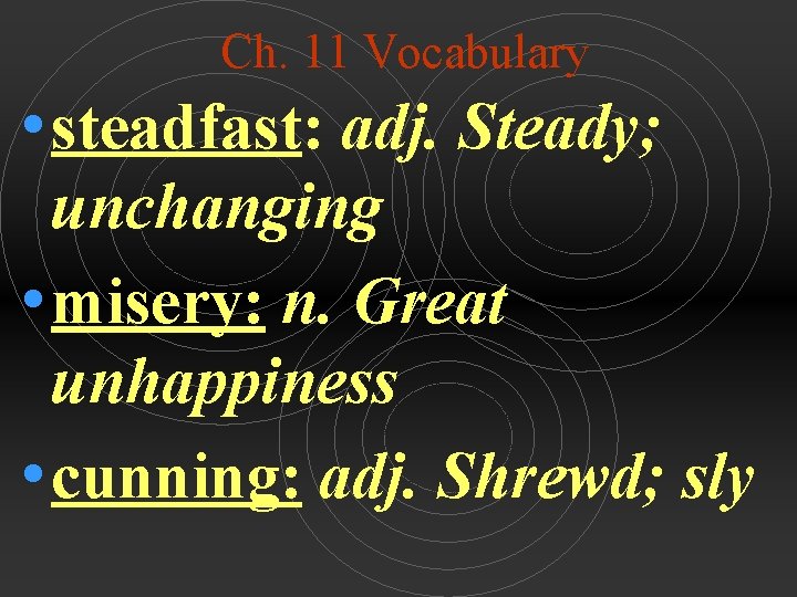 Ch. 11 Vocabulary • steadfast: adj. Steady; unchanging • misery: n. Great unhappiness •