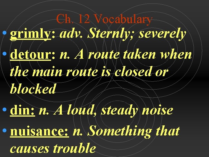 Ch. 12 Vocabulary • grimly: adv. Sternly; severely • detour: n. A route taken
