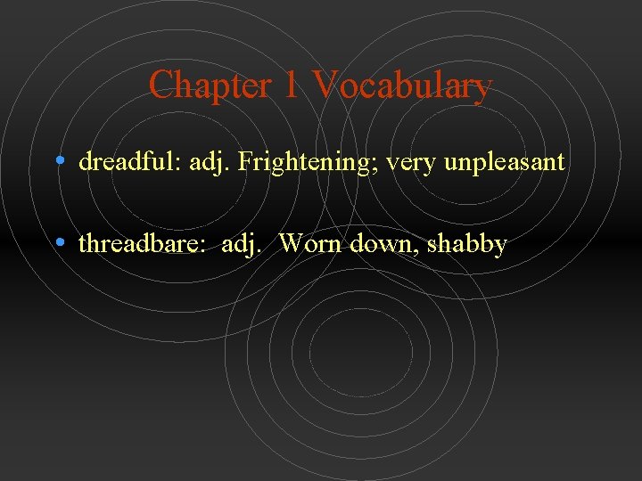 Chapter 1 Vocabulary • dreadful: adj. Frightening; very unpleasant • threadbare: adj. Worn down,