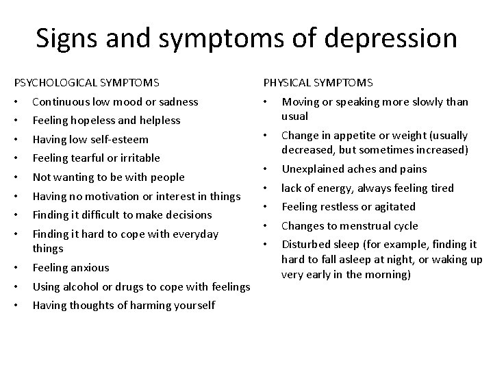 Signs and symptoms of depression PSYCHOLOGICAL SYMPTOMS • Continuous low mood or sadness •