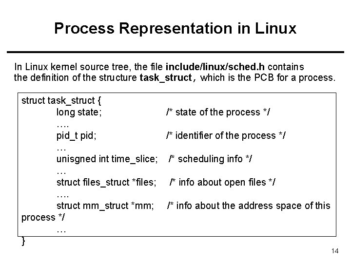 Process Representation in Linux In Linux kernel source tree, the file include/linux/sched. h contains