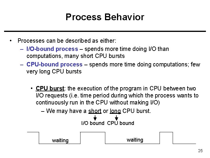 Process Behavior • Processes can be described as either: – I/O-bound process – spends